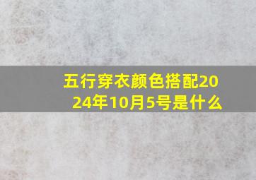 五行穿衣颜色搭配2024年10月5号是什么