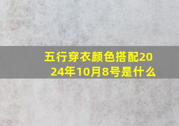 五行穿衣颜色搭配2024年10月8号是什么