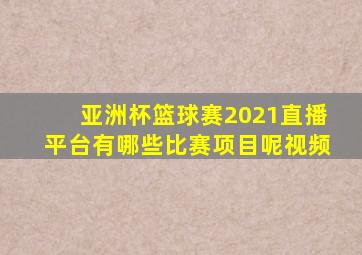 亚洲杯篮球赛2021直播平台有哪些比赛项目呢视频