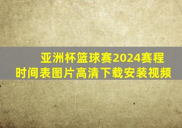 亚洲杯篮球赛2024赛程时间表图片高清下载安装视频