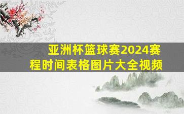 亚洲杯篮球赛2024赛程时间表格图片大全视频