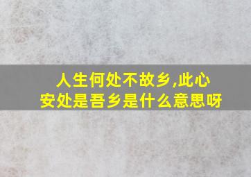 人生何处不故乡,此心安处是吾乡是什么意思呀