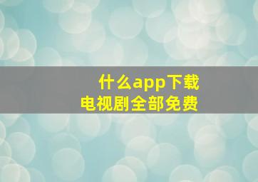 什么app下载电视剧全部免费