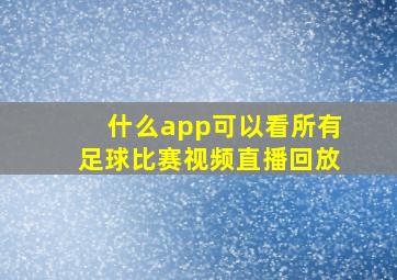 什么app可以看所有足球比赛视频直播回放