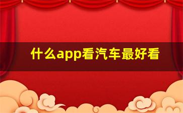 什么app看汽车最好看