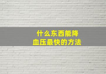 什么东西能降血压最快的方法