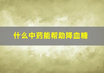 什么中药能帮助降血糖