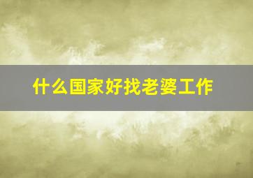 什么国家好找老婆工作