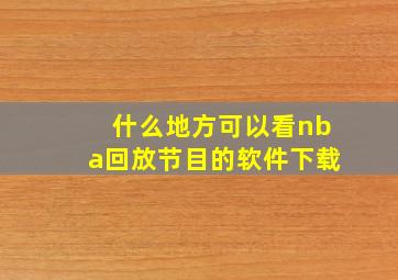 什么地方可以看nba回放节目的软件下载