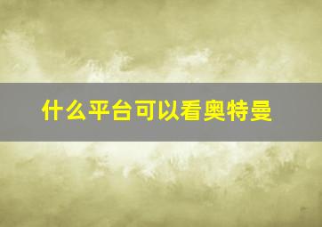 什么平台可以看奥特曼