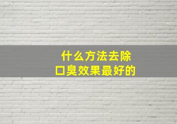 什么方法去除口臭效果最好的