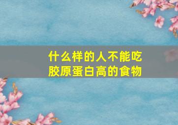 什么样的人不能吃胶原蛋白高的食物