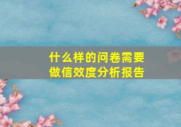 什么样的问卷需要做信效度分析报告