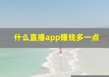 什么直播app赚钱多一点