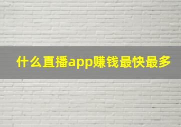 什么直播app赚钱最快最多