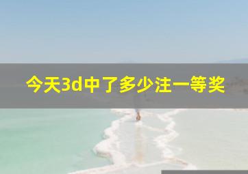 今天3d中了多少注一等奖