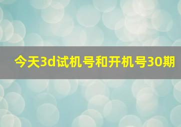 今天3d试机号和开机号30期