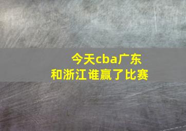 今天cba广东和浙江谁赢了比赛