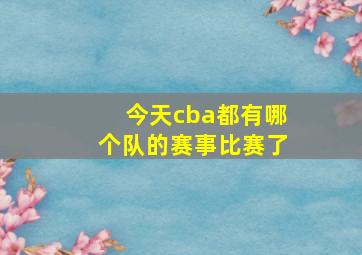 今天cba都有哪个队的赛事比赛了