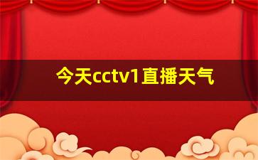 今天cctv1直播天气