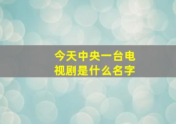 今天中央一台电视剧是什么名字