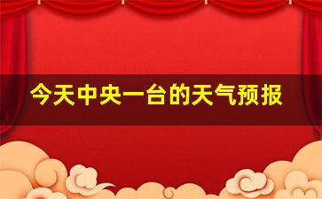 今天中央一台的天气预报