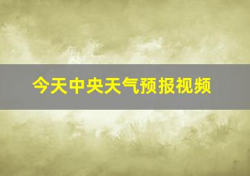 今天中央天气预报视频