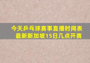 今天乒乓球赛事直播时间表最新新加坡15日几点开赛