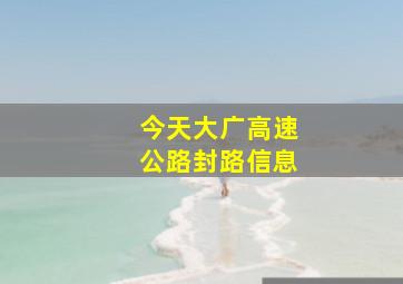 今天大广高速公路封路信息