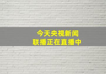 今天央视新闻联播正在直播中