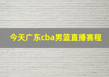 今天广东cba男篮直播赛程