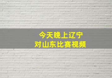 今天晚上辽宁对山东比赛视频