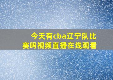 今天有cba辽宁队比赛吗视频直播在线观看