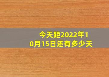 今天距2022年10月15日还有多少天