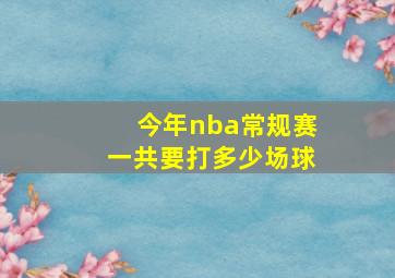 今年nba常规赛一共要打多少场球