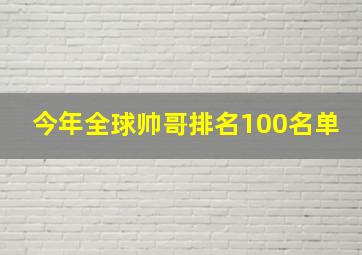 今年全球帅哥排名100名单