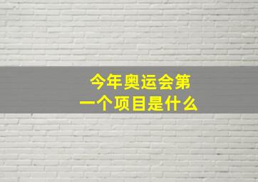 今年奥运会第一个项目是什么