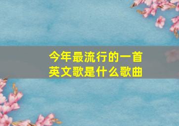 今年最流行的一首英文歌是什么歌曲