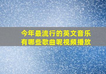 今年最流行的英文音乐有哪些歌曲呢视频播放