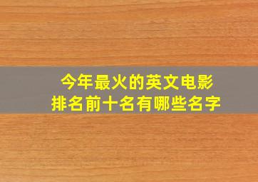 今年最火的英文电影排名前十名有哪些名字