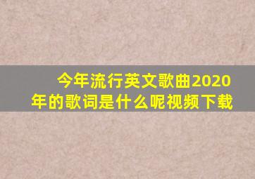 今年流行英文歌曲2020年的歌词是什么呢视频下载