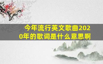 今年流行英文歌曲2020年的歌词是什么意思啊