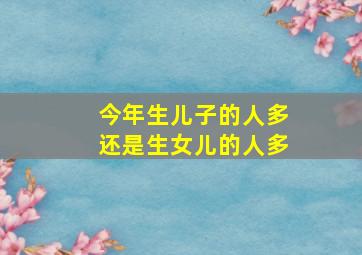 今年生儿子的人多还是生女儿的人多