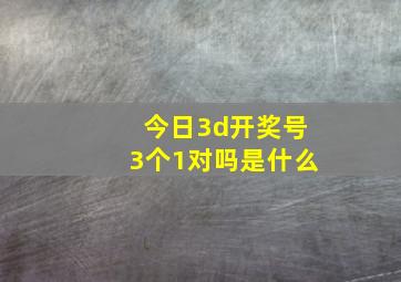 今日3d开奖号3个1对吗是什么