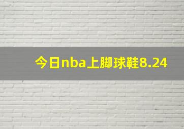 今日nba上脚球鞋8.24