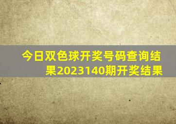 今日双色球开奖号码查询结果2023140期开奖结果