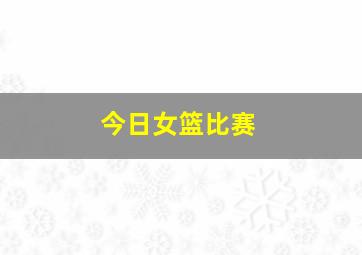 今日女篮比赛