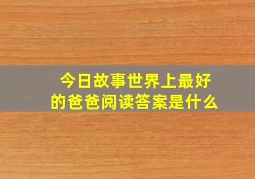 今日故事世界上最好的爸爸阅读答案是什么