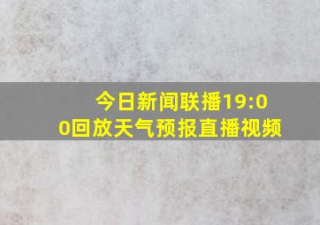 今日新闻联播19:00回放天气预报直播视频