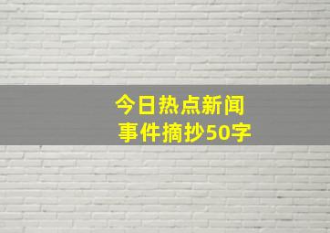 今日热点新闻事件摘抄50字